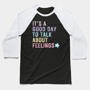 It's a good day to talk about feelings - Mental Health Baseball T-Shirt